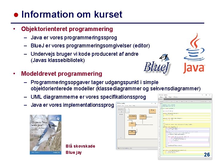 ● Information om kurset • Objektorienteret programmering – Java er vores programmeringssprog – Blue.