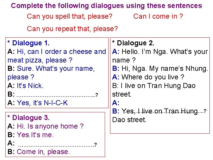 Complete the following dialogues using these sentences Can you spell that, please? Can I