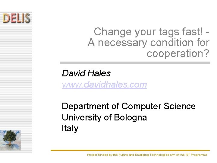 Change your tags fast! A necessary condition for cooperation? David Hales www. davidhales. com Change your tags fast! A necessary condition for cooperation? David Hales www. davidhales. com