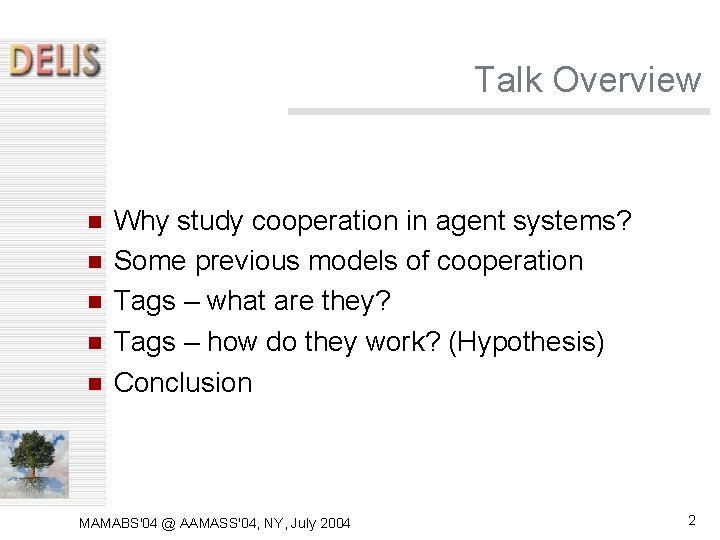 Talk Overview Why study cooperation in agent systems? Some previous models of cooperation Tags Talk Overview Why study cooperation in agent systems? Some previous models of cooperation Tags