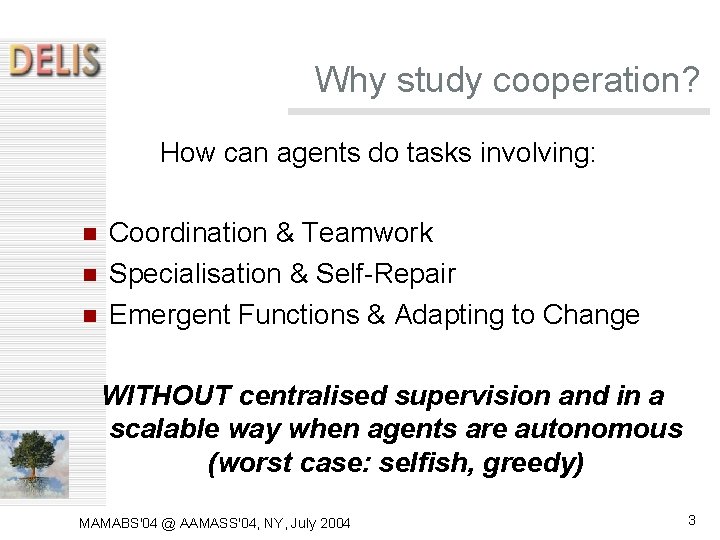 Why study cooperation? How can agents do tasks involving: Coordination & Teamwork Specialisation & Why study cooperation? How can agents do tasks involving: Coordination & Teamwork Specialisation &