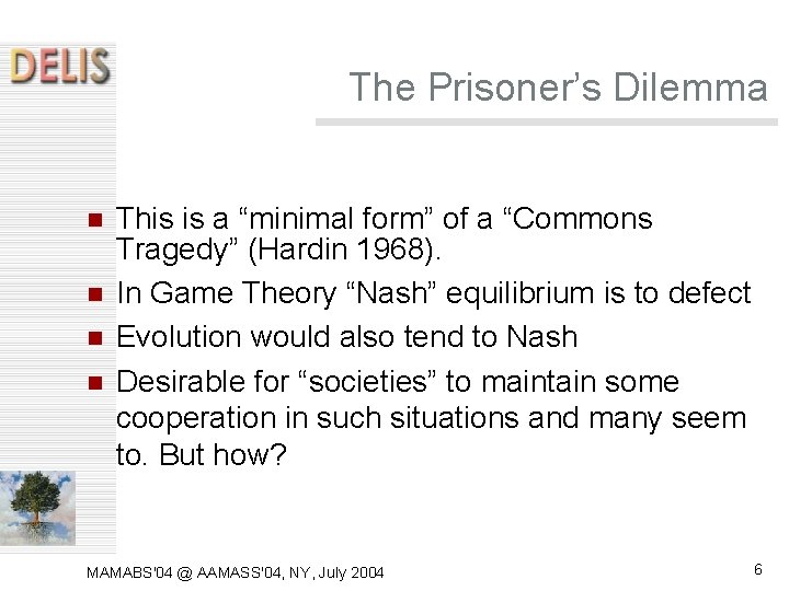 The Prisoner’s Dilemma This is a “minimal form” of a “Commons Tragedy” (Hardin 1968). The Prisoner’s Dilemma This is a “minimal form” of a “Commons Tragedy” (Hardin 1968).