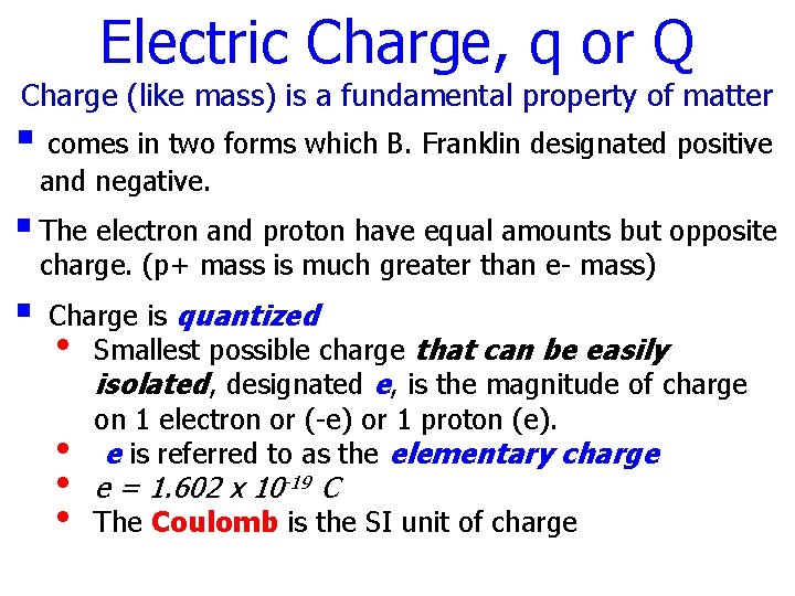 Electric Charge, q or Q Charge (like mass) is a fundamental property of matter