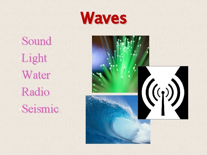 Waves • Sound • Light • Water • Radio • Seismic 