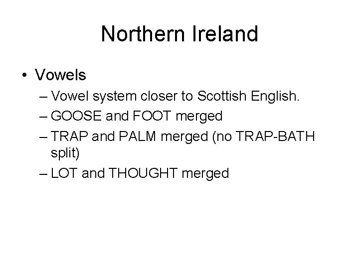 Northern Ireland • Vowels – Vowel system closer to Scottish English. – GOOSE and