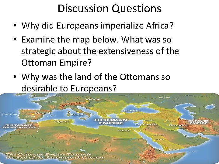 Discussion Questions • Why did Europeans imperialize Africa? • Examine the map below. What