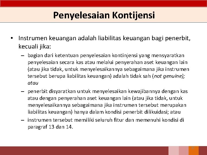 Penyelesaian Kontijensi • Instrumen keuangan adalah liabilitas keuangan bagi penerbit, kecuali jika: – bagian