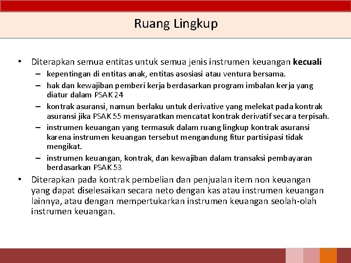 Ruang Lingkup • Diterapkan semua entitas untuk semua jenis instrumen keuangan kecuali – kepentingan