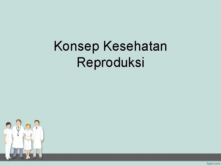 Konsep Kesehatan Reproduksi 