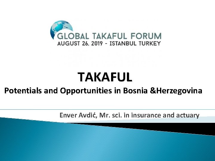 TAKAFUL Potentials and Opportunities in Bosnia &Herzegovina Enver Avdić, Mr. sci. in insurance and