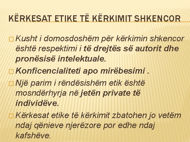 KËRKESAT ETIKE TË KËRKIMIT SHKENCOR � Kusht i domosdoshëm për kërkimin shkencor është respektimi