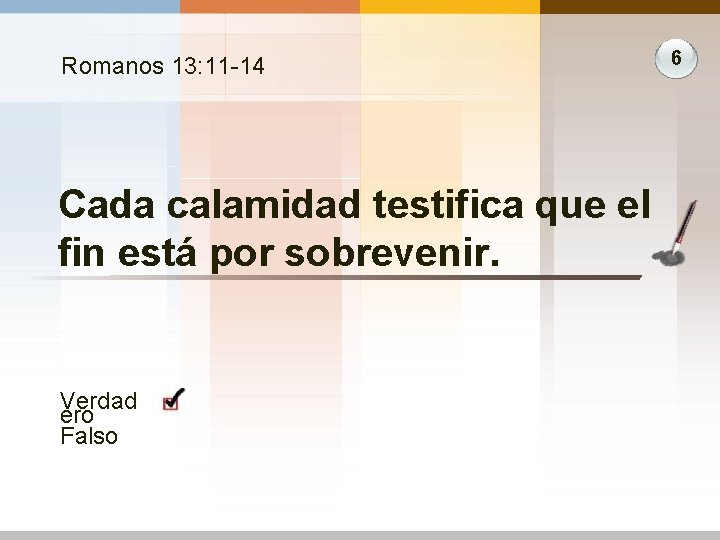 Romanos 13: 11 -14 Cada calamidad testifica que el fin está por sobrevenir. Verdad Romanos 13: 11 -14 Cada calamidad testifica que el fin está por sobrevenir. Verdad