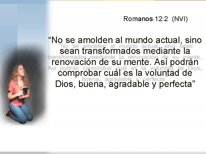 Romanos 12: 2 (NVI) “No se amolden al mundo actual, sino sean transformados mediante Romanos 12: 2 (NVI) “No se amolden al mundo actual, sino sean transformados mediante