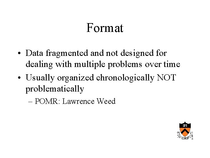 Format • Data fragmented and not designed for dealing with multiple problems over time