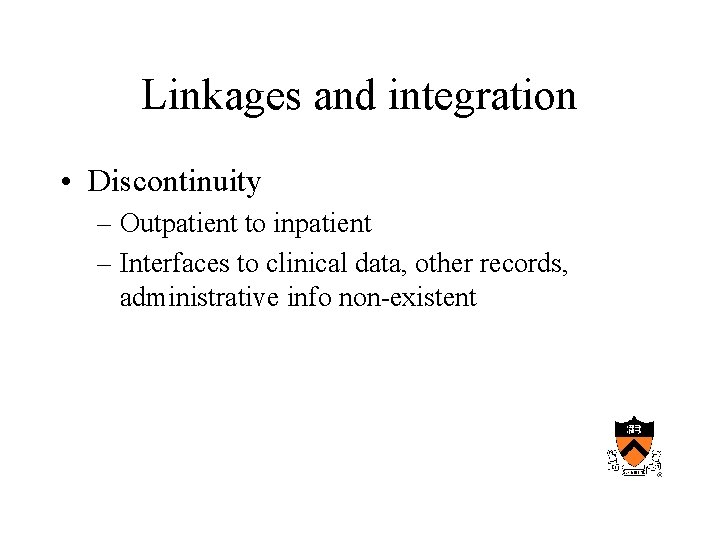 Linkages and integration • Discontinuity – Outpatient to inpatient – Interfaces to clinical data,