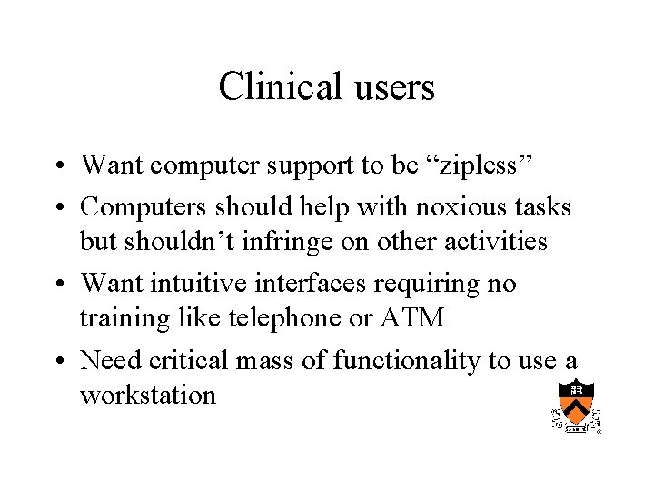 Clinical users • Want computer support to be “zipless” • Computers should help with