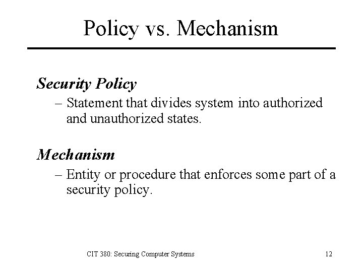 Policy vs. Mechanism Security Policy – Statement that divides system into authorized and unauthorized
