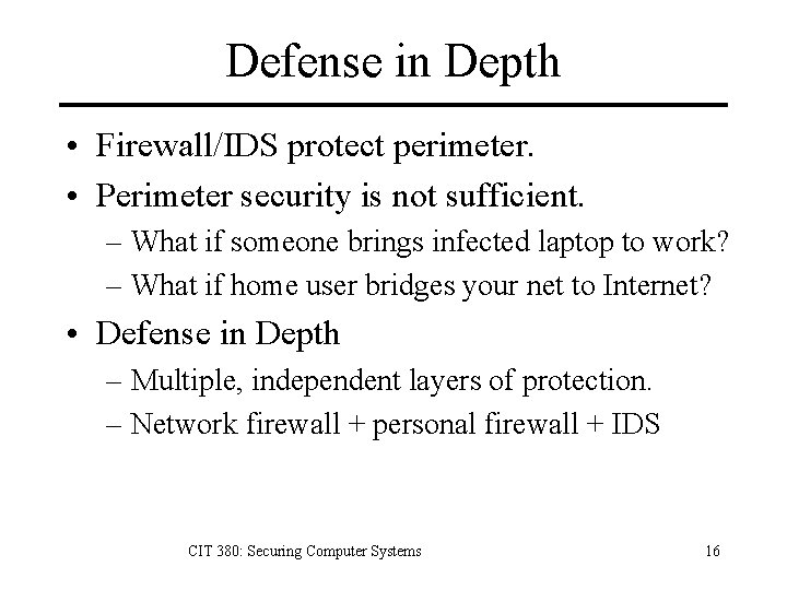 Defense in Depth • Firewall/IDS protect perimeter. • Perimeter security is not sufficient. –
