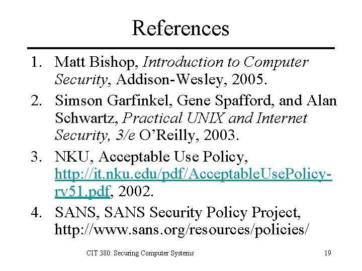 References 1. Matt Bishop, Introduction to Computer Security, Addison-Wesley, 2005. 2. Simson Garfinkel, Gene