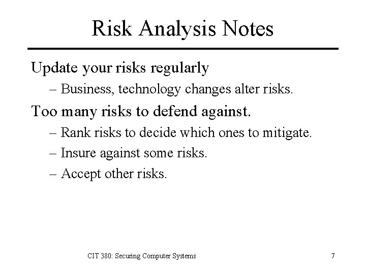 Risk Analysis Notes Update your risks regularly – Business, technology changes alter risks. Too