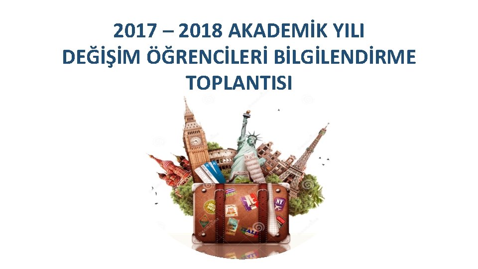 2017 – 2018 AKADEMİK YILI DEĞİŞİM ÖĞRENCİLERİ BİLGİLENDİRME TOPLANTISI 