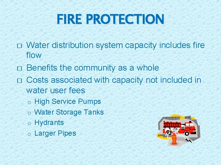 FIRE PROTECTION � � � Water distribution system capacity includes fire flow Benefits the