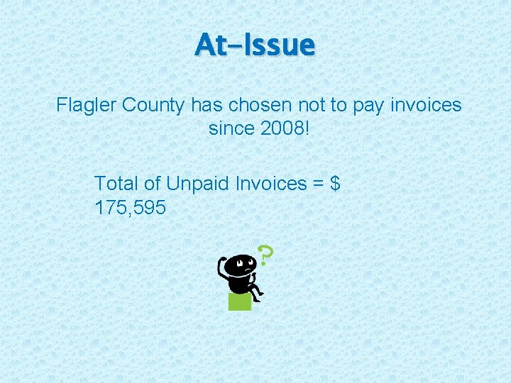 At-Issue Flagler County has chosen not to pay invoices since 2008! Total of Unpaid