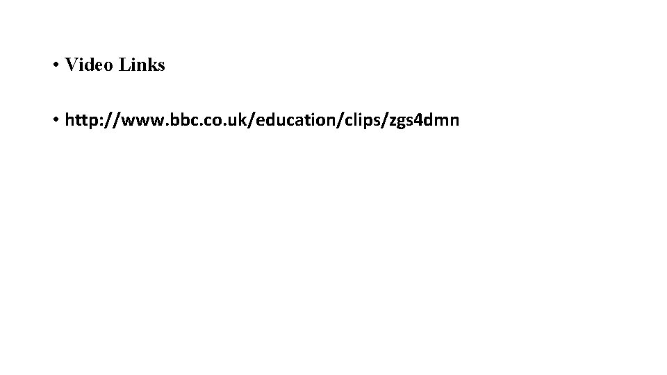  • Video Links • http: //www. bbc. co. uk/education/clips/zgs 4 dmn 