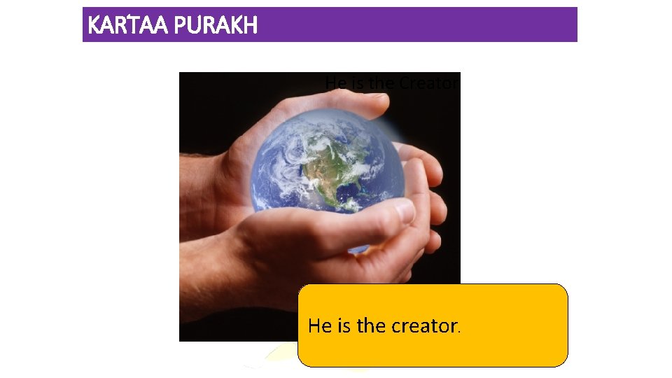 KARTAA PURAKH He is the Creator He is the creator. 