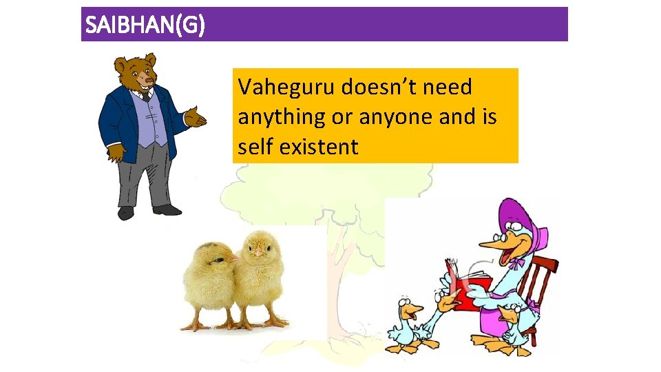 SAIBHAN(G) Vaheguru doesn’t need anything or anyone and is self existent 