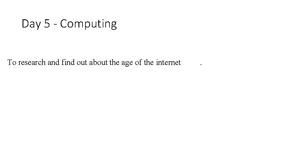 Day 5 - Computing To research and find out about the age of the