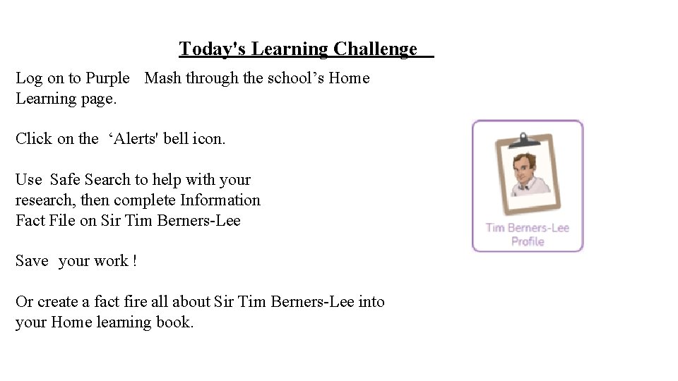 Today's Learning Challenge Log on to Purple Mash through the school’s Home Learning page.
