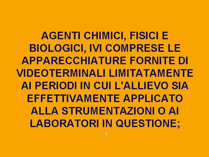 AGENTI CHIMICI, FISICI E BIOLOGICI, IVI COMPRESE LE APPARECCHIATURE FORNITE DI VIDEOTERMINALI LIMITATAMENTE AI