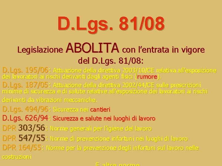 D. Lgs. 81/08 Legislazione ABOLITA con l’entrata in vigore del D. Lgs. 81/08: D.