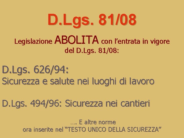 D. Lgs. 81/08 Legislazione ABOLITA con l’entrata in vigore del D. Lgs. 81/08: D.