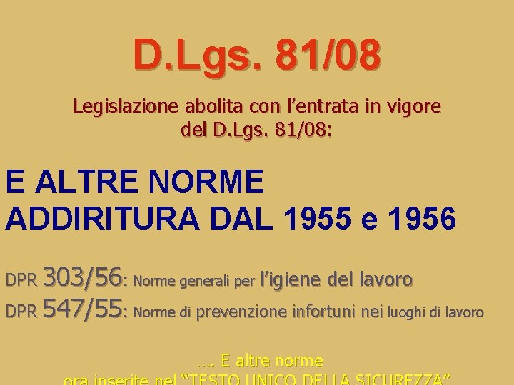 D. Lgs. 81/08 Legislazione abolita con l’entrata in vigore del D. Lgs. 81/08: E