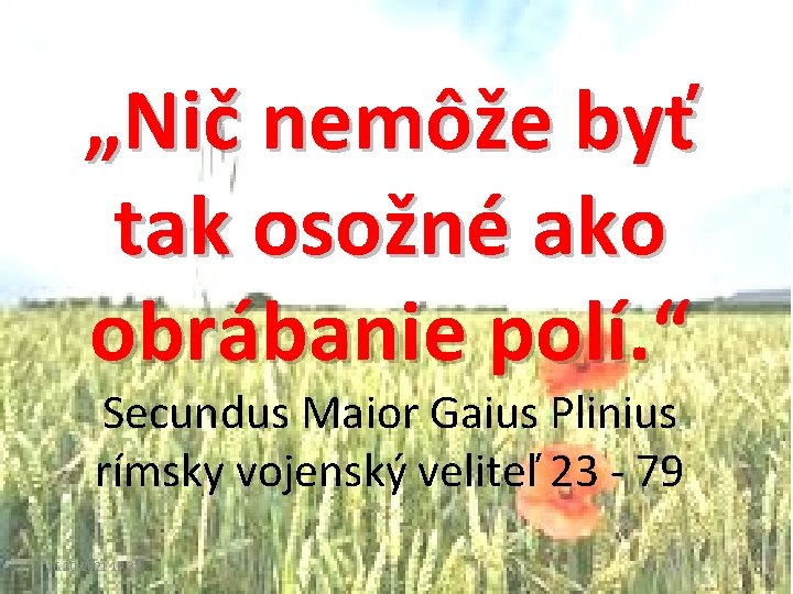 „Nič nemôže byť tak osožné ako obrábanie polí. “ Secundus Maior Gaius Plinius rímsky