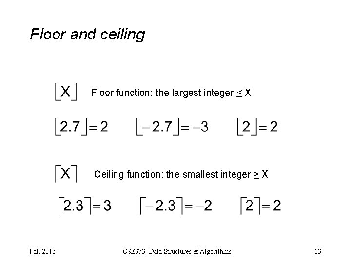 Floor and ceiling Floor function: the largest integer < X Ceiling function: the smallest