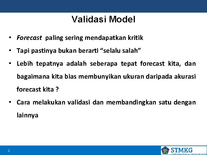 Validasi Model • Forecast paling sering mendapatkan kritik • Tapi pastinya bukan berarti “selalu