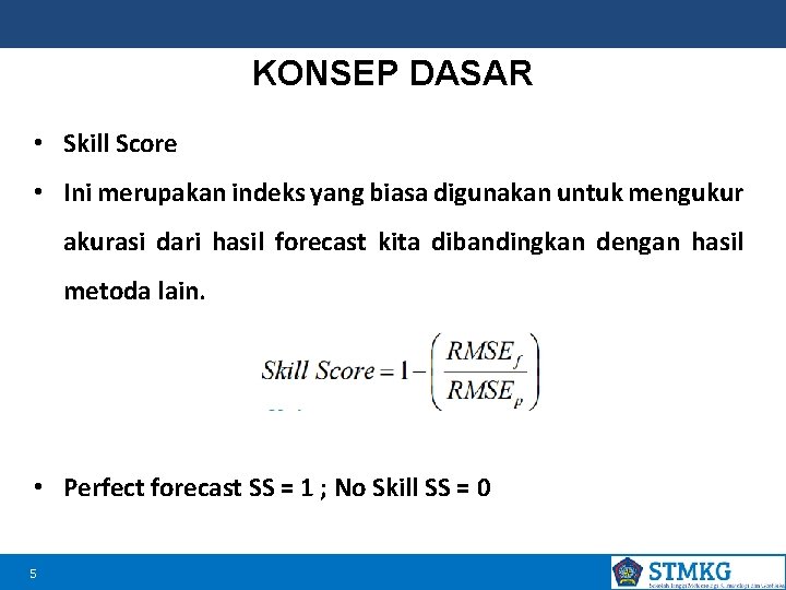 KONSEP DASAR • Skill Score • Ini merupakan indeks yang biasa digunakan untuk mengukur