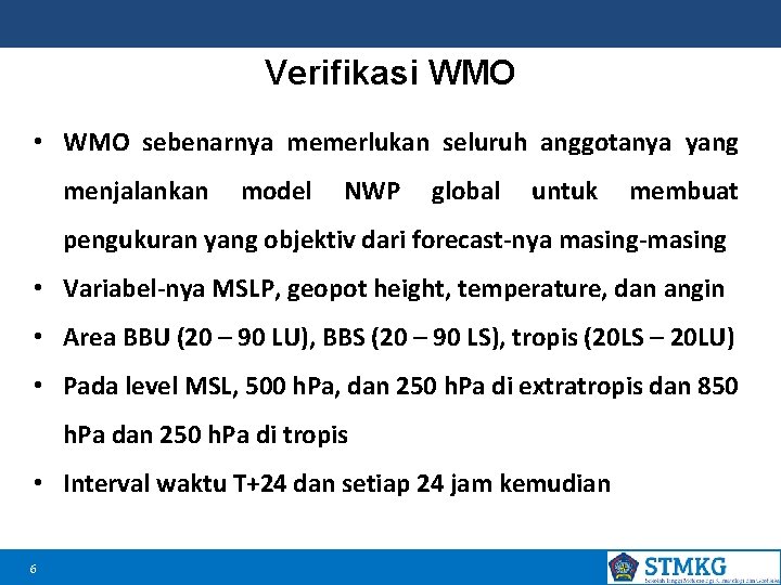 Verifikasi WMO • WMO sebenarnya memerlukan seluruh anggotanya yang menjalankan model NWP global untuk