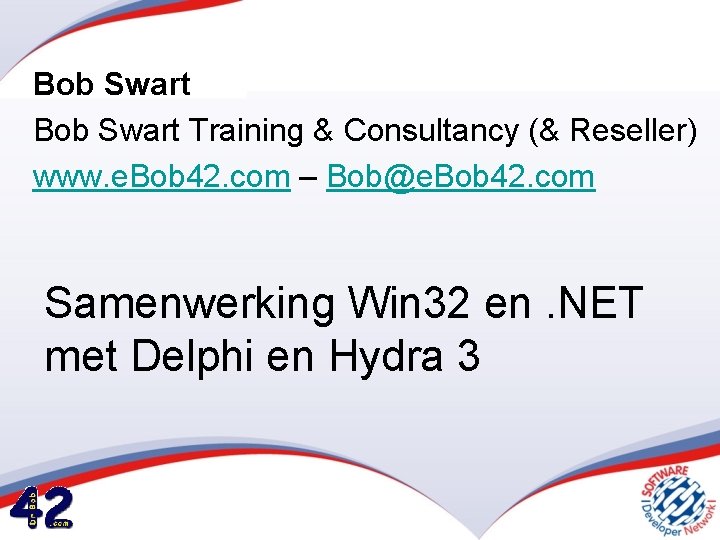 Bob Swart Training & Consultancy (& Reseller) www. e. Bob 42. com – Bob@e.