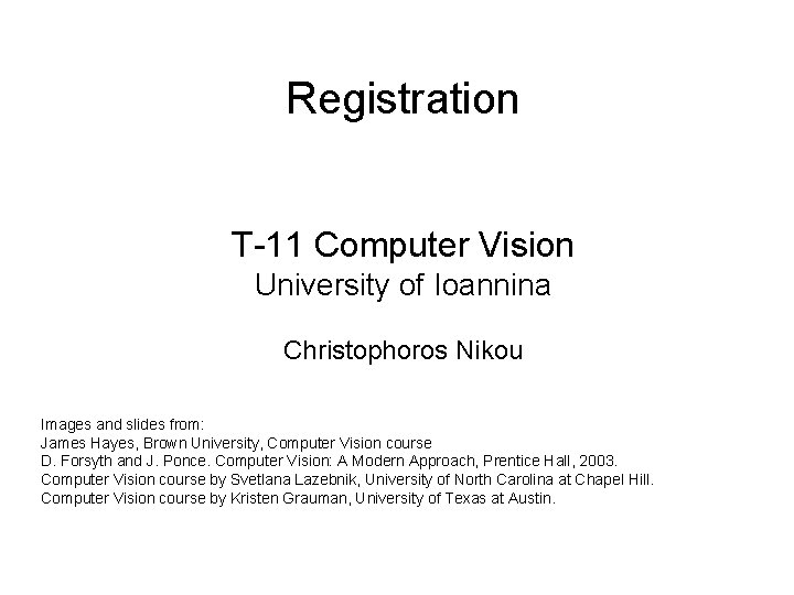 Registration T-11 Computer Vision University of Ioannina Christophoros Nikou Images and slides from: James