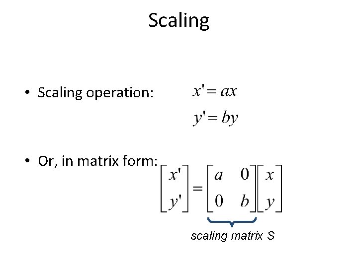 Scaling • Scaling operation: • Or, in matrix form: scaling matrix S 