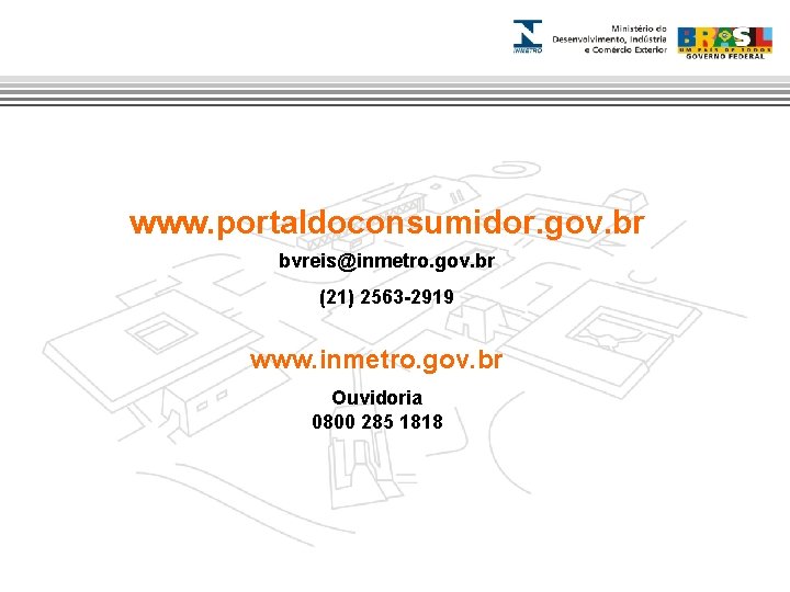 www. portaldoconsumidor. gov. br bvreis@inmetro. gov. br (21) 2563 -2919 www. inmetro. gov. br