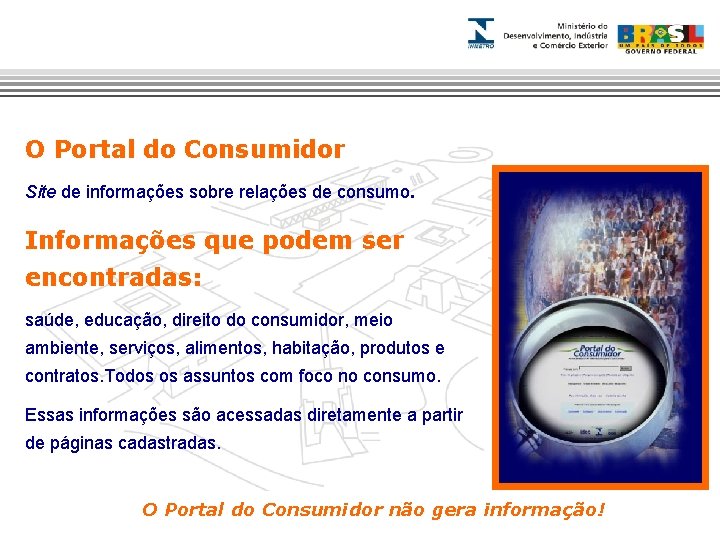 O Portal do Consumidor Site de informações sobre relações de consumo. Informações que podem