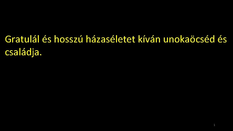 Gratulál és hosszú házaséletet kíván unokaöcséd és családja. 1 