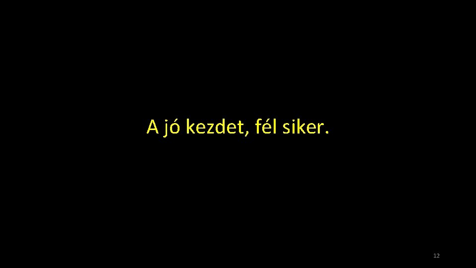 A jó kezdet, fél siker. 12 