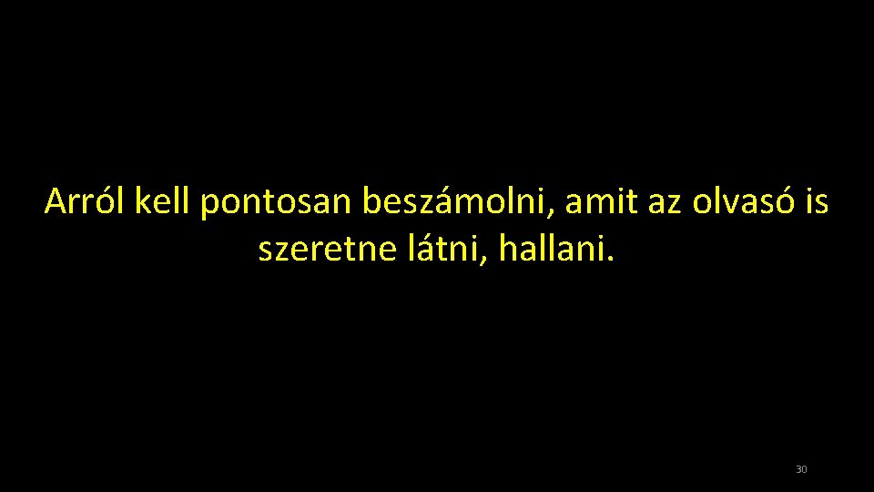 Arról kell pontosan beszámolni, amit az olvasó is szeretne látni, hallani. 30 