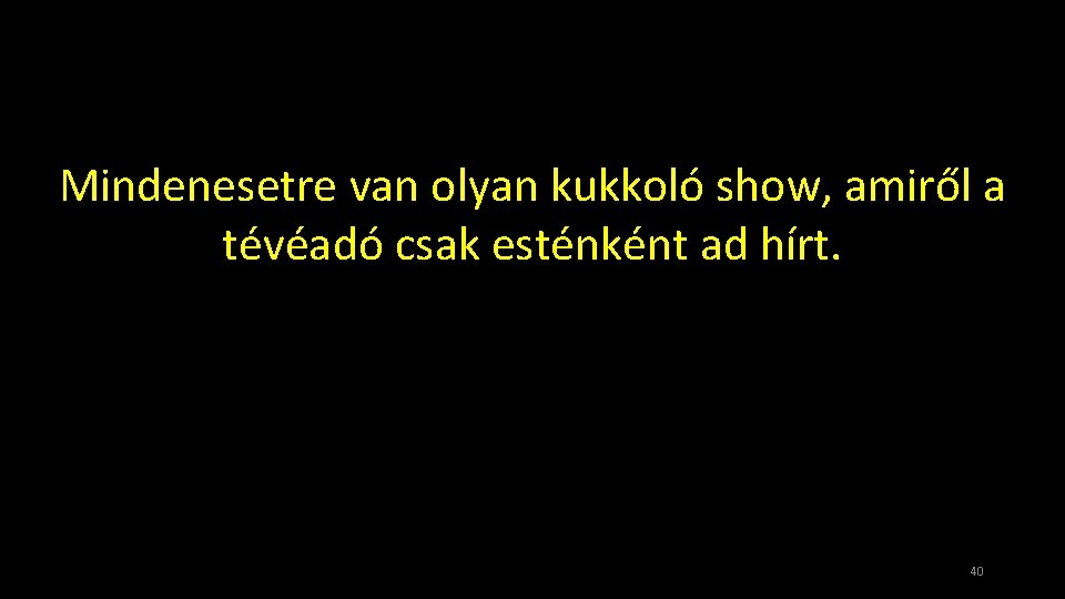 Mindenesetre van olyan kukkoló show, amiről a tévéadó csak esténként ad hírt. 40 